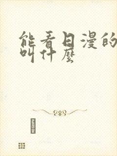 能看日漫的软件叫什么