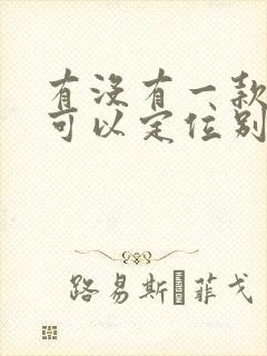 有没有一款软件可以定位别人的位置