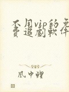 不用vip的免费追剧软件