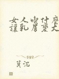 女人吃什么可以让乳房变大