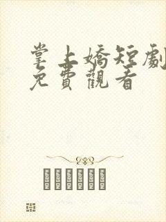 掌上娇短剧在线免费观看