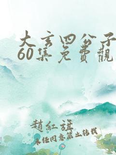 大玄四公子短剧60集免费观看