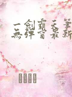 一剑霸天笔趣阁无弹窗最新章节