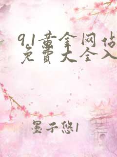 9.1黄金网站免费大全入口不用下载