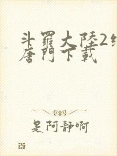 斗罗大陆2绝世唐门下载