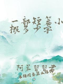 一部短篇小说大概多少字