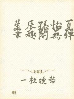 叶辰孙怡夏若雪笔趣阁无弹窗