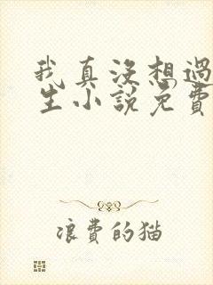 我真没想过要重生小说免费阅读全文