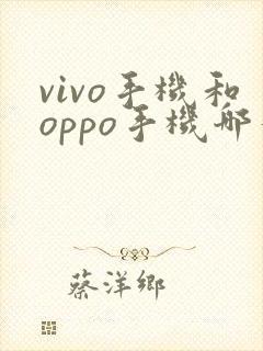 vivo手机和oppo手机哪个更好用