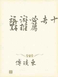 旅游必去十大景点推荐