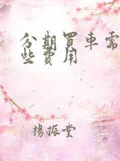 分期买车需要哪些费用