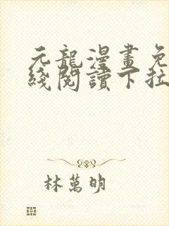 元龙漫画免费在线阅读下拉式看漫画