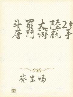 斗罗大陆2绝世唐门游戏手游