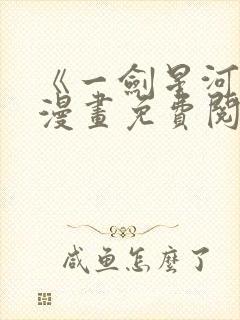 《一剑星河渡》漫画免费阅读