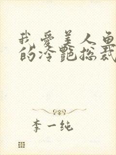 我爱美人鱼的我的冷艳总裁老婆