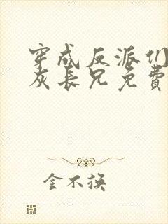 穿成反派们的炮灰长兄免费阅读