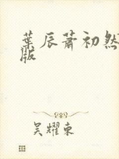 叶辰萧初然更新版