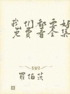 我们都要好好的免费看全集