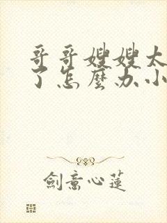 哥哥嫂嫂太爱我了怎么办小说全文免费阅读