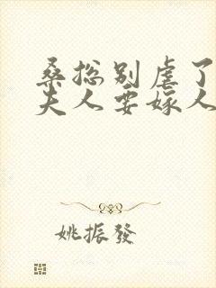 桑总别虐了,桑夫人要嫁人了