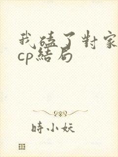 我磕了对家x我cp结局