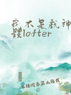 我不是戏神阅读体lofter