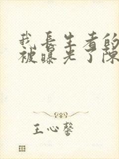 我长生者的身份被曝光了陈玄