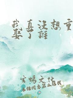 我真没想重生啊娶了谁