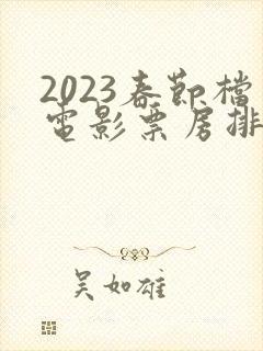 2023春节档电影票房排行榜