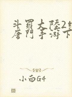 斗罗大陆2绝世唐门手游下载