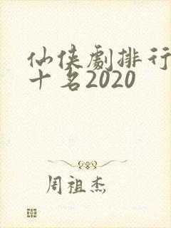 仙侠剧排行榜前十名2020