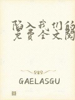 陷入我们的热恋免费全文阅读下载