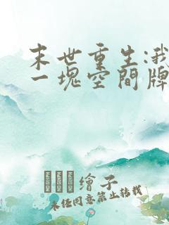 末世重生:我有一块空间牌儿在线阅读