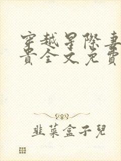 穿越星际妻荣夫贵全文免费阅读无弹窗