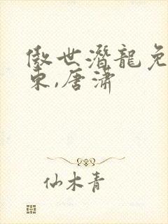 傲世潜龙免费王东,唐潇