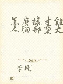 怎么样才能让女人胸部变大