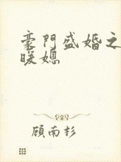 豪门盛婚之千亿暖媳