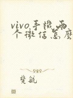 vivo手机两个微信怎么弄的