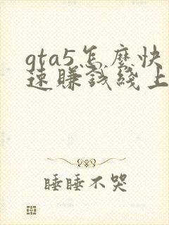 gta5怎么快速赚钱线上模式