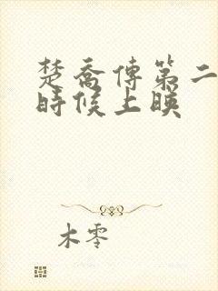 楚乔传第二部啥时候上映