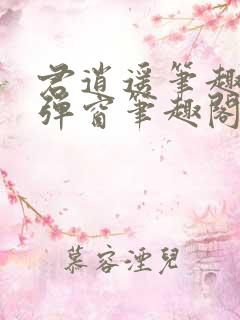 君逍遥笔趣阁无弹窗笔趣阁