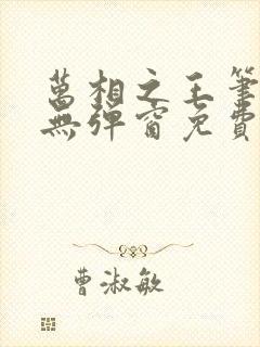 万相之王笔趣阁无弹窗免费阅读