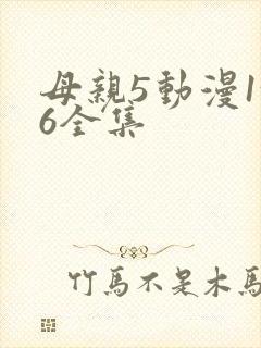 母亲5动漫1~6全集