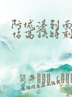 防城港到南宁东站高铁时刻表