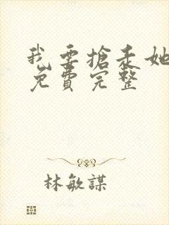 我要抢走她漫画免费完整