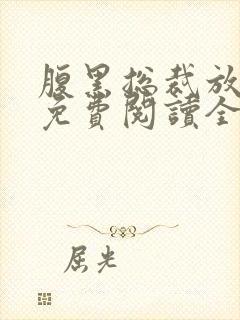 腹黑总裁放肆爱免费阅读全文