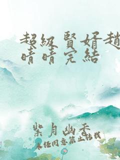 超级贤婿赵旭李晴晴完结