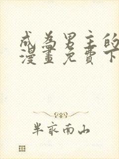 成为男主的养女漫画免费下拉奇漫屋