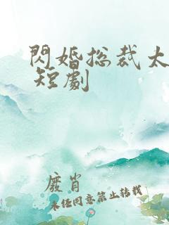 闪婚总裁太深情 短剧