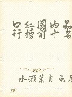 口红国内品牌排行榜前十名